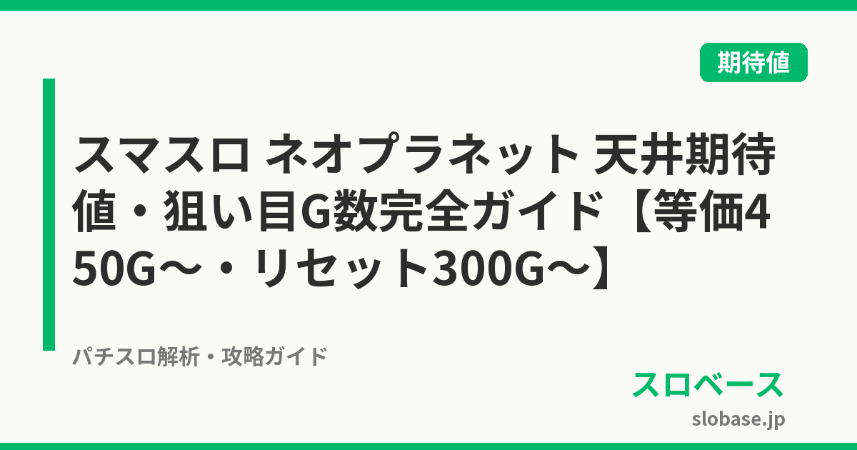 スマスロ ネオプラネット 天井期待値・狙い目G数完全ガイド【等価450G