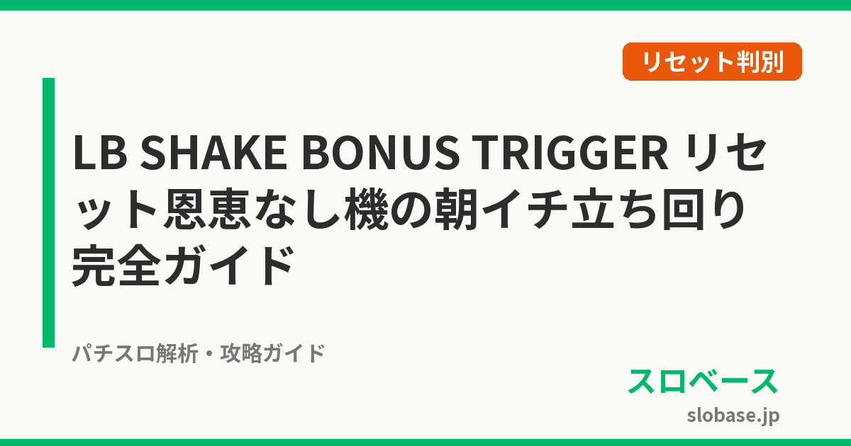 LB SHAKE BONUS TRIGGER リセット恩恵なし機の朝イチ立ち回り完全